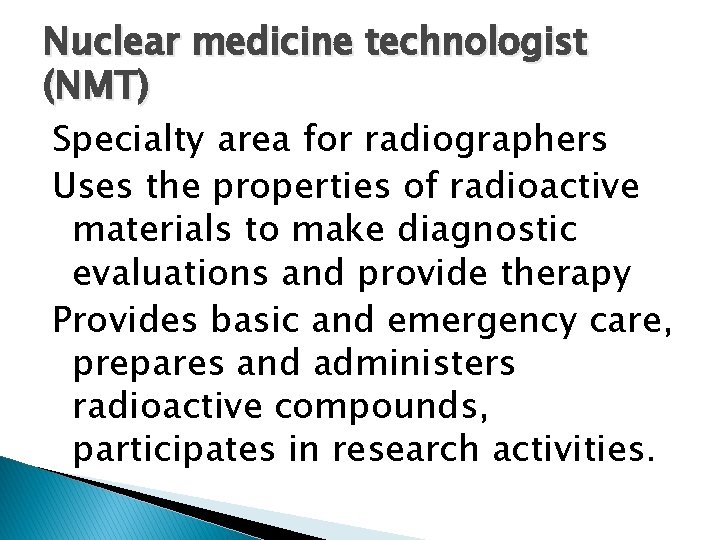 Nuclear medicine technologist (NMT) Specialty area for radiographers Uses the properties of radioactive materials