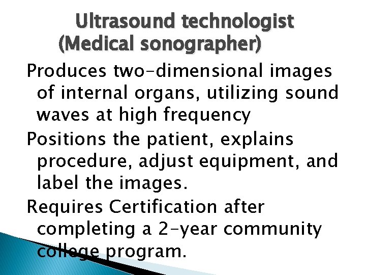 Ultrasound technologist (Medical sonographer) Produces two-dimensional images of internal organs, utilizing sound waves at