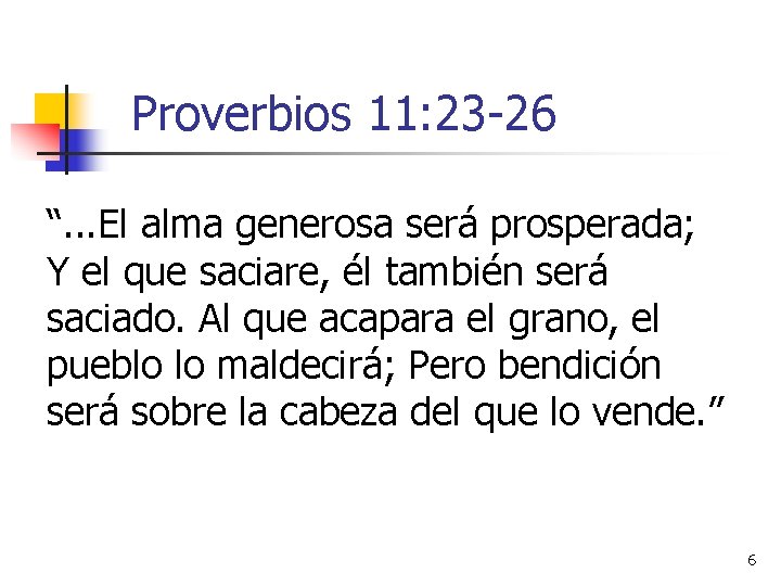 Proverbios 11: 23 -26 “. . . El alma generosa será prosperada; Y el