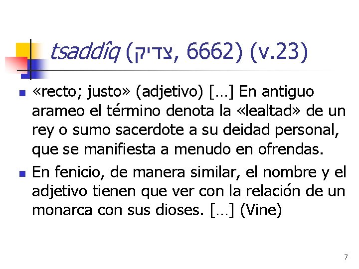 tsaddîq ( צדיק , 6662) (v. 23) n n «recto; justo» (adjetivo) […] En