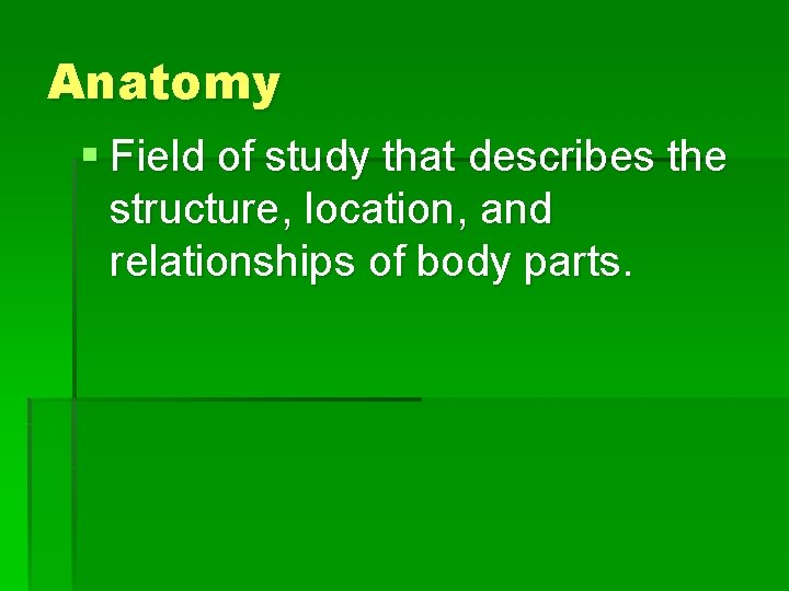 Anatomy § Field of study that describes the structure, location, and relationships of body