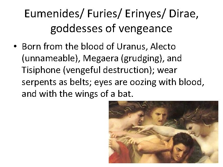 Eumenides/ Furies/ Erinyes/ Dirae, goddesses of vengeance • Born from the blood of Uranus,