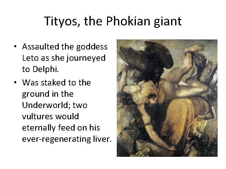 Tityos, the Phokian giant • Assaulted the goddess Leto as she journeyed to Delphi.