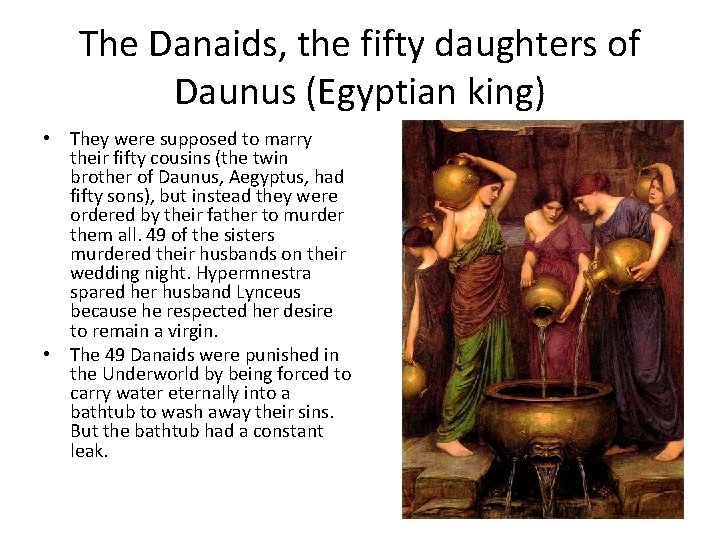 The Danaids, the fifty daughters of Daunus (Egyptian king) • They were supposed to