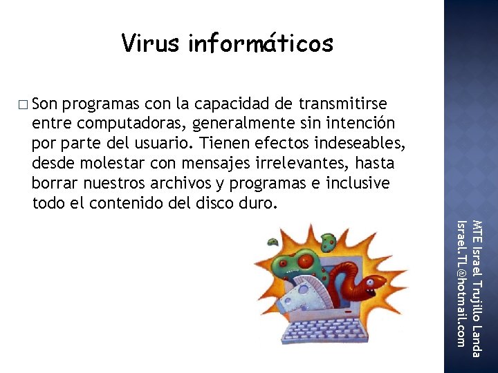 Virus informáticos � Son programas con la capacidad de transmitirse entre computadoras, generalmente sin