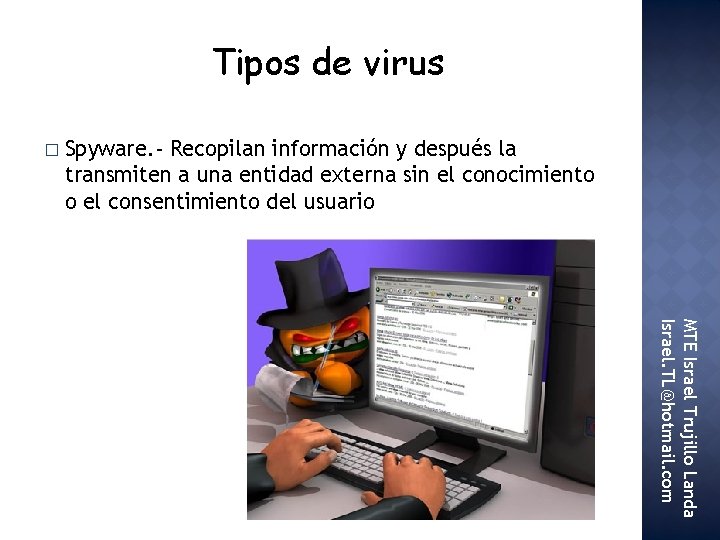 Tipos de virus � Spyware. - Recopilan información y después la transmiten a una
