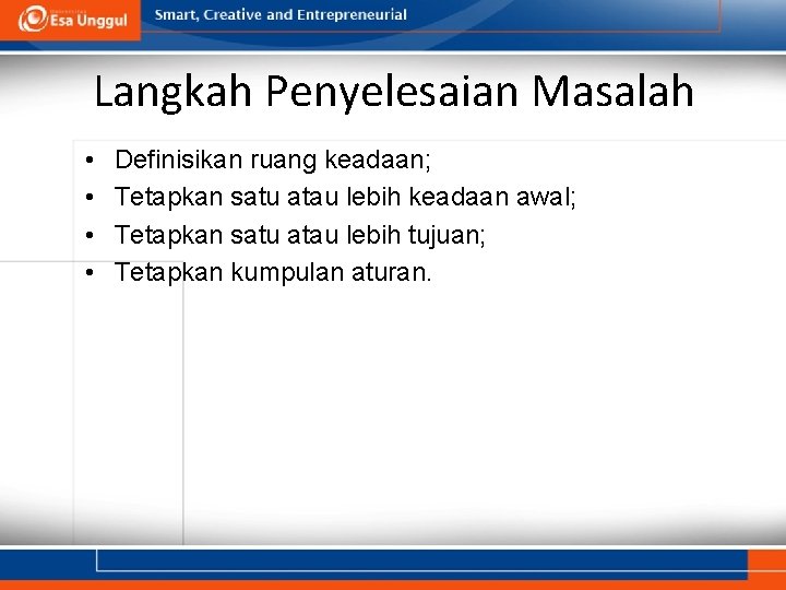 Langkah Penyelesaian Masalah • • Definisikan ruang keadaan; Tetapkan satu atau lebih keadaan awal; Langkah Penyelesaian Masalah • • Definisikan ruang keadaan; Tetapkan satu atau lebih keadaan awal;