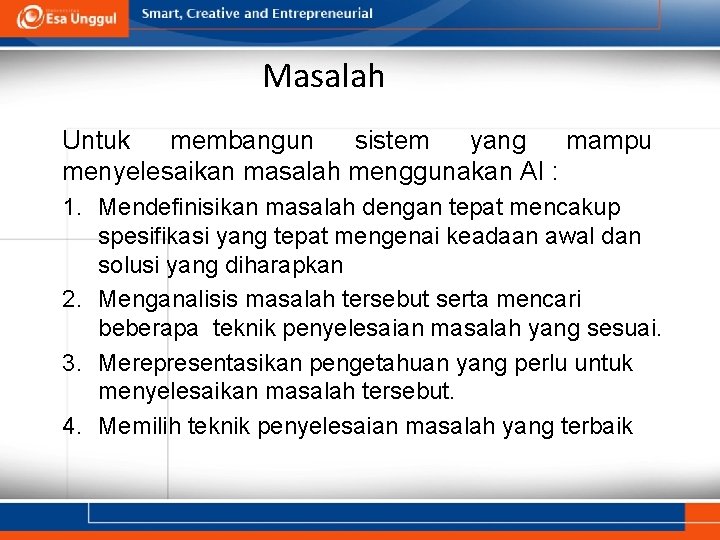 Masalah Untuk membangun sistem yang mampu menyelesaikan masalah menggunakan AI : 1. Mendefinisikan masalah Masalah Untuk membangun sistem yang mampu menyelesaikan masalah menggunakan AI : 1. Mendefinisikan masalah