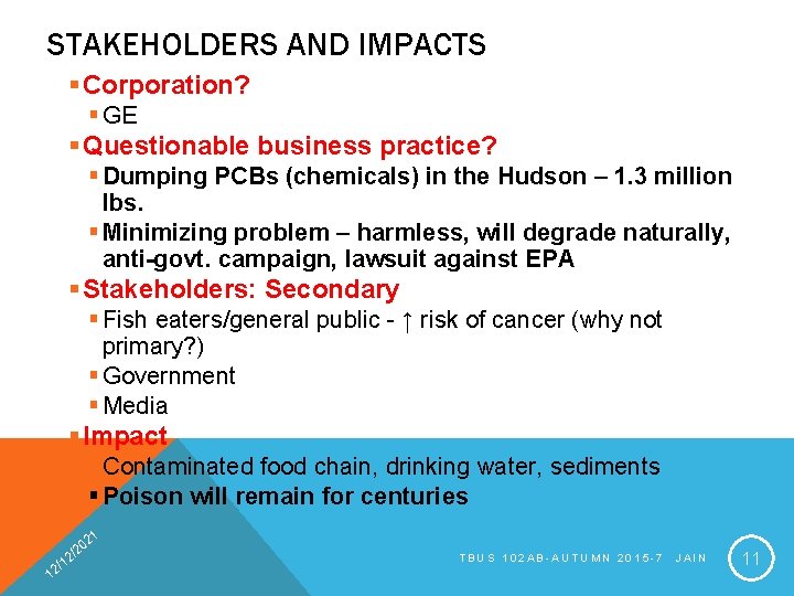 STAKEHOLDERS AND IMPACTS § Corporation? § GE § Questionable business practice? § Dumping PCBs