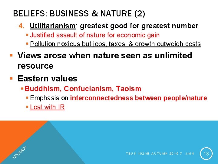 BELIEFS: BUSINESS & NATURE (2) 4. Utilitarianism: greatest good for greatest number § Justified