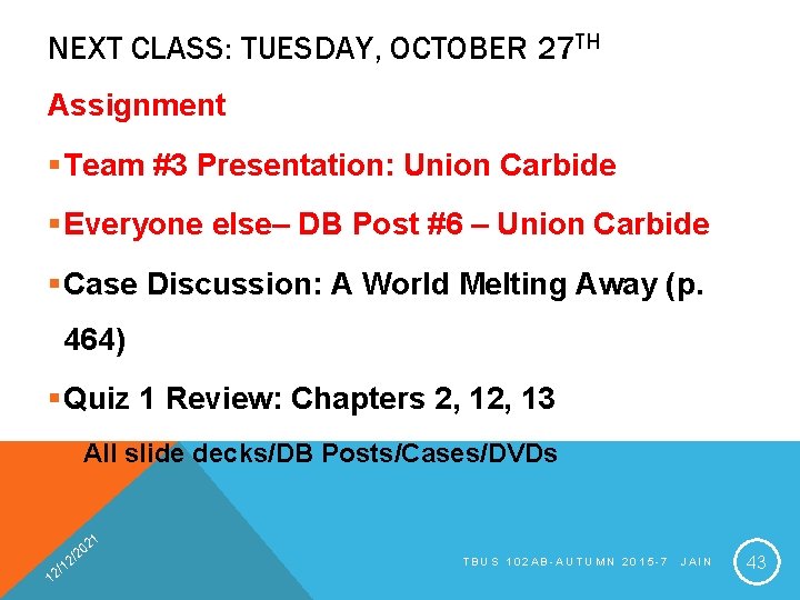 NEXT CLASS: TUESDAY, OCTOBER 27 TH Assignment §Team #3 Presentation: Union Carbide §Everyone else–