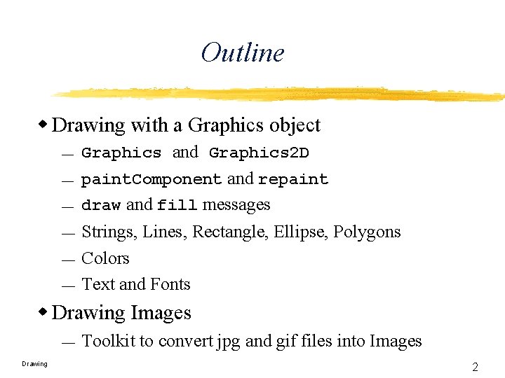 Outline w Drawing with a Graphics object ¾ Graphics and Graphics 2 D ¾