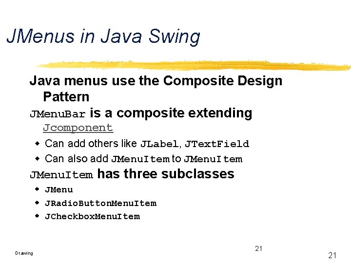 JMenus in Java Swing Java menus use the Composite Design Pattern JMenu. Bar is