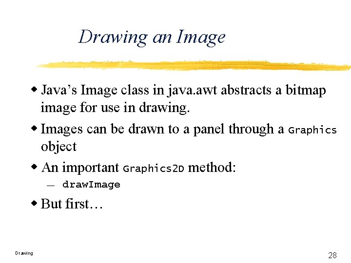 Drawing an Image w Java’s Image class in java. awt abstracts a bitmap image