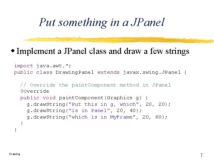 Put something in a JPanel w Implement a JPanel class and draw a few