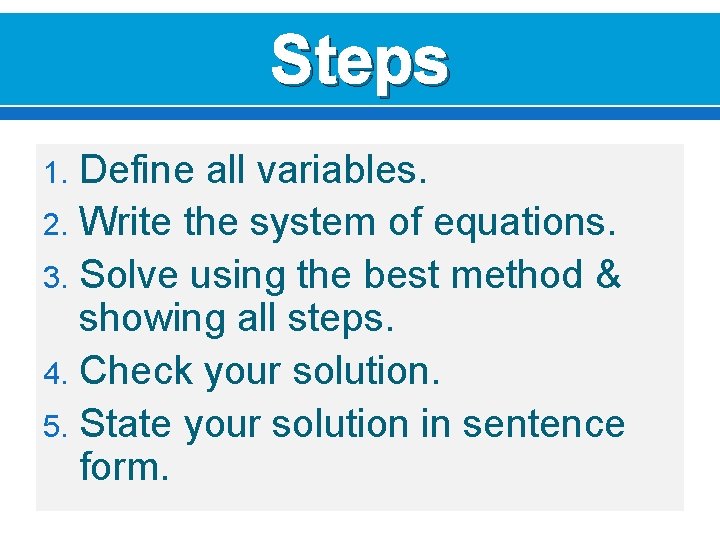 Steps Define all variables. 2. Write the system of equations. 3. Solve using the