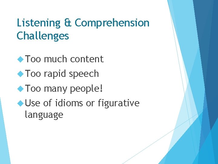 Listening & Comprehension Challenges Too much content Too rapid speech Too many people! Use Listening & Comprehension Challenges Too much content Too rapid speech Too many people! Use