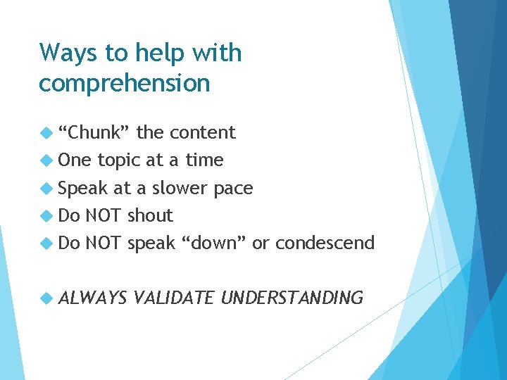 Ways to help with comprehension “Chunk” the content One topic at a time Speak Ways to help with comprehension “Chunk” the content One topic at a time Speak