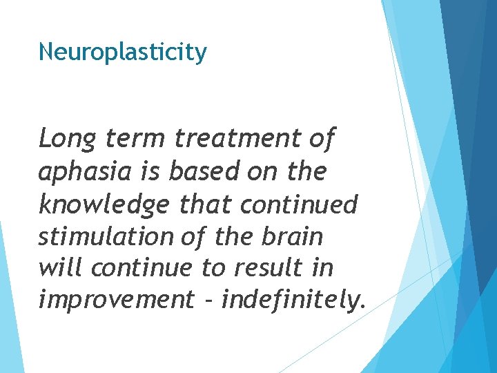 Neuroplasticity Long term treatment of aphasia is based on the knowledge that continued stimulation Neuroplasticity Long term treatment of aphasia is based on the knowledge that continued stimulation