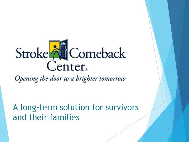 A long-term solution for survivors and their families  A long-term solution for survivors and their families