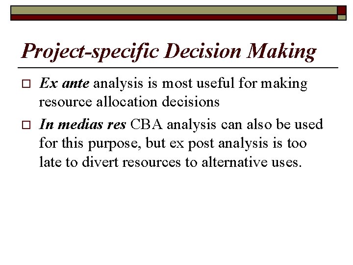 Project-specific Decision Making o o Ex ante analysis is most useful for making resource