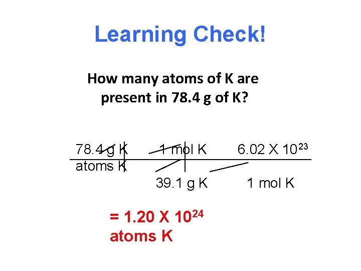 Learning Check! How many atoms of K are present in 78. 4 g of