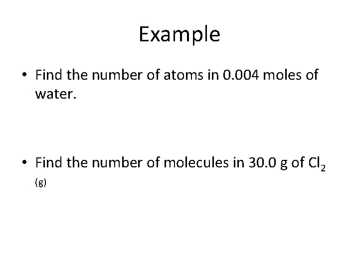 Example • Find the number of atoms in 0. 004 moles of water. •