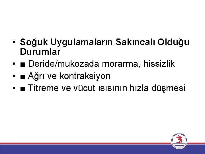  • Soğuk Uygulamaların Sakıncalı Olduğu Durumlar • ■ Deride/mukozada morarma, hissizlik • ■