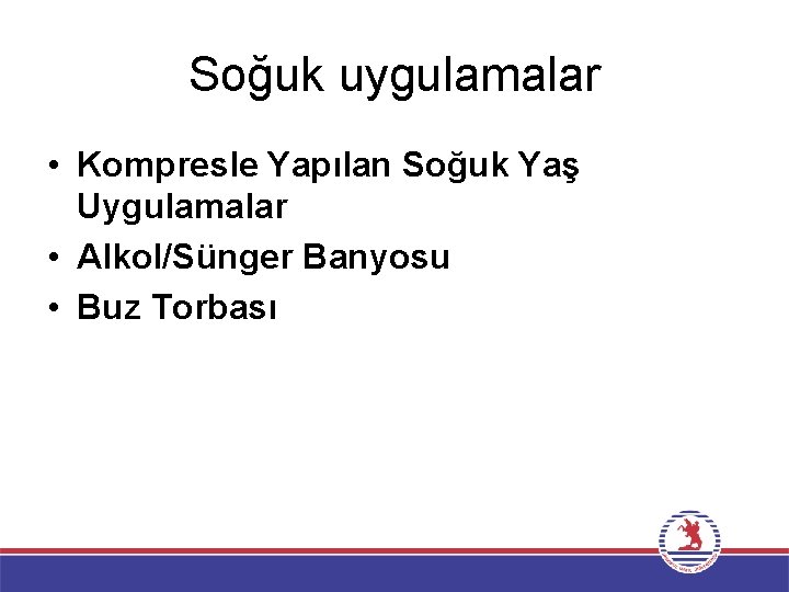 Soğuk uygulamalar • Kompresle Yapılan Soğuk Yaş Uygulamalar • Alkol/Sünger Banyosu • Buz Torbası