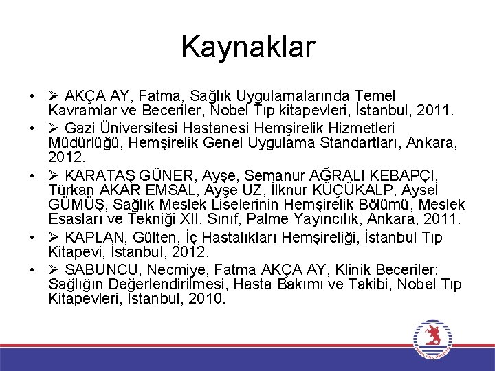 Kaynaklar • AKÇA AY, Fatma, Sağlık Uygulamalarında Temel Kavramlar ve Beceriler, Nobel Tıp kitapevleri,