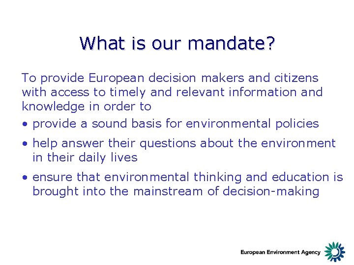 What is our mandate? To provide European decision makers and citizens with access to