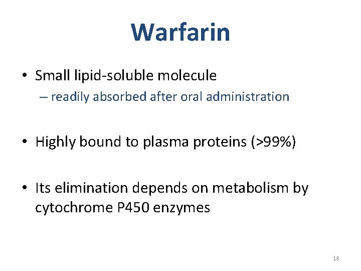 Warfarin • Small lipid-soluble molecule – readily absorbed after oral administration • Highly bound