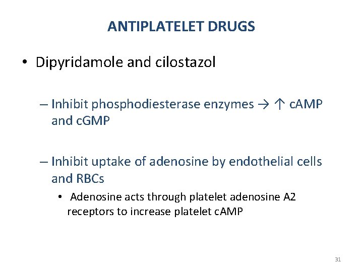 ANTIPLATELET DRUGS • Dipyridamole and cilostazol – Inhibit phosphodiesterase enzymes → ↑ c. AMP