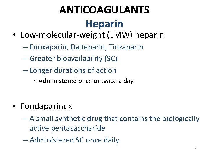 ANTICOAGULANTS Heparin • Low-molecular-weight (LMW) heparin – Enoxaparin, Dalteparin, Tinzaparin – Greater bioavailability (SC)