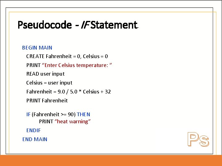 Pseudocode - IF Statement BEGIN MAIN CREATE Fahrenheit = 0, Celsius = 0 PRINT Pseudocode - IF Statement BEGIN MAIN CREATE Fahrenheit = 0, Celsius = 0 PRINT