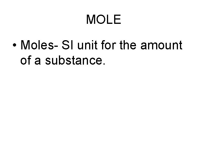 MOLE • Moles- SI unit for the amount of a substance. 