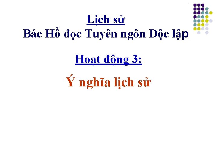 Lịch sử Bác Hồ đọc Tuyên ngôn Độc lập Hoạt động 3: Ý nghĩa