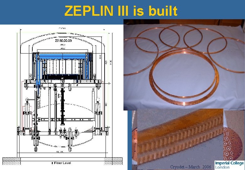 ZEPLIN III is built CAPAC - May 2001 Cryodet – March 2006 