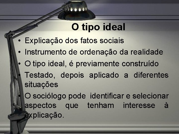 O tipo ideal • • Explicação dos fatos sociais Instrumento de ordenação da realidade