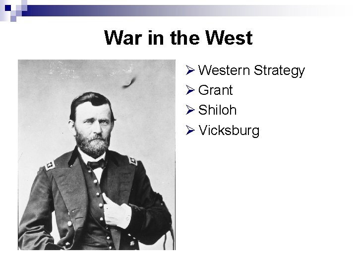 War in the West Ø Western Strategy Ø Grant Ø Shiloh Ø Vicksburg 