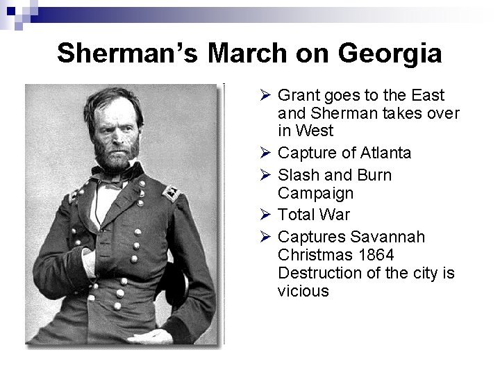 Sherman’s March on Georgia Ø Grant goes to the East and Sherman takes over