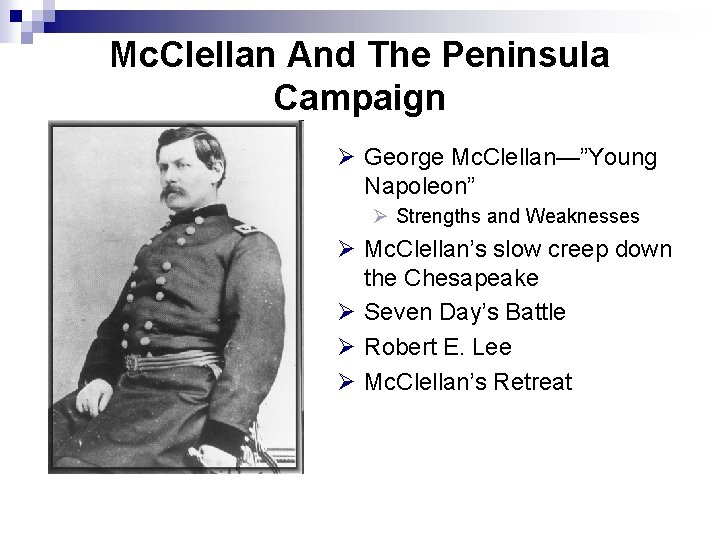 Mc. Clellan And The Peninsula Campaign Ø George Mc. Clellan—”Young Napoleon” Ø Strengths and