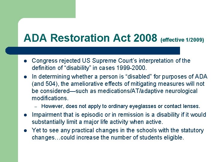 ADA Restoration Act 2008 (effective 1/2009) l l Congress rejected US Supreme Court’s interpretation
