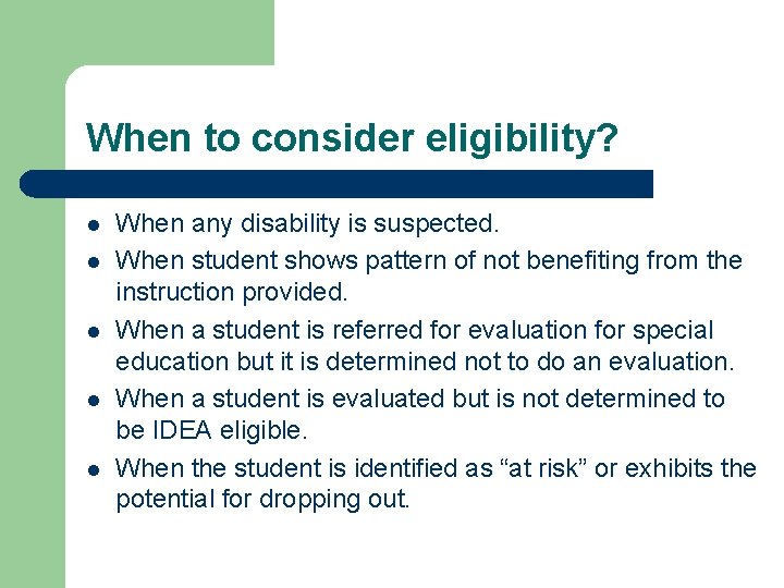 When to consider eligibility? l l l When any disability is suspected. When student