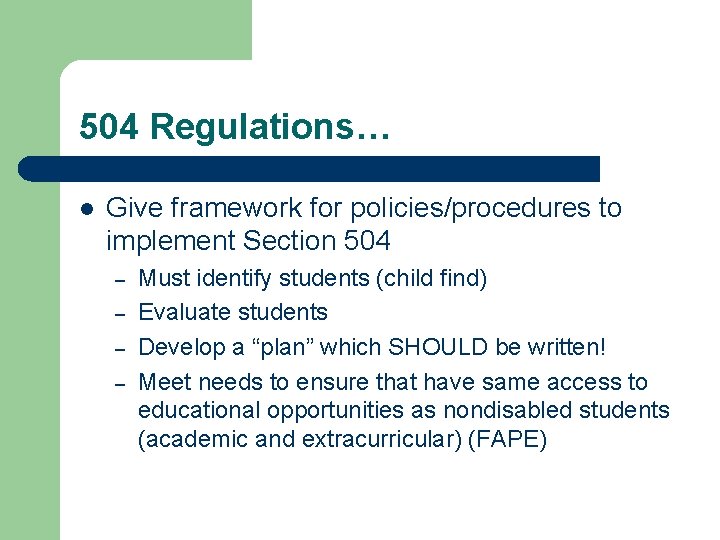 504 Regulations… l Give framework for policies/procedures to implement Section 504 – – Must