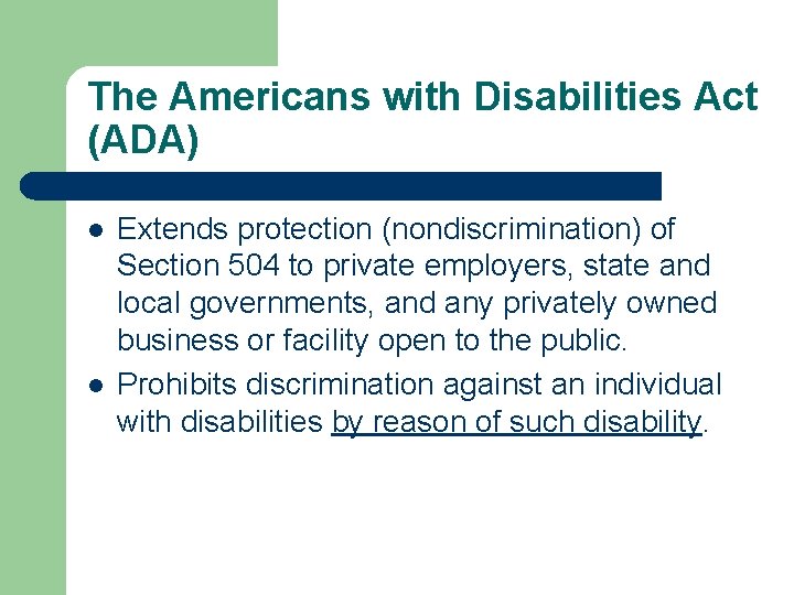 The Americans with Disabilities Act (ADA) l l Extends protection (nondiscrimination) of Section 504