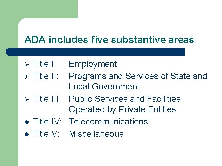 ADA includes five substantive areas Ø Ø Ø l l Title I: Title II: