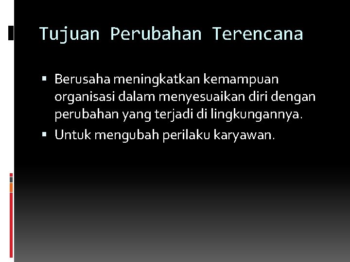 Tujuan Perubahan Terencana Berusaha meningkatkan kemampuan organisasi dalam menyesuaikan diri dengan perubahan yang terjadi