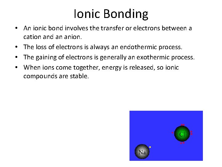 Ionic Bonding • An ionic bond involves the transfer or electrons between a cation