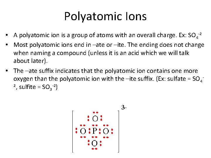 Polyatomic Ions • A polyatomic ion is a group of atoms with an overall